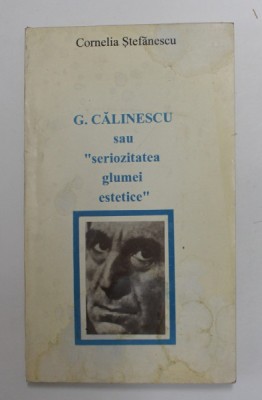 G. CALINESCU SAU &amp;#039; SERIOZITATEA GLUMEI ESTETICE &amp;#039; de CORNELIA STEFANESCU , 1996 , PREZINTA PETE SI URME DE UZURA foto