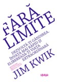 Fara limite. Dezvolta-ti gandirea. Invata mai rapid si elibereaza-ti viata extraordinara/Jim Kwik