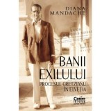 Banii exilului. Procesul Cretzianu in Elvetia - Diana Mandache