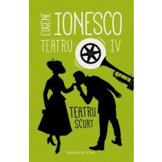 Teatru IV. Teatru scurt &ndash; Eugene Ionesco