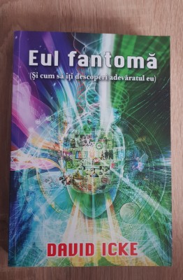 Eul fantomă (Și cum să &amp;icirc;ți descoperi adevăratul eu) - David Icke foto