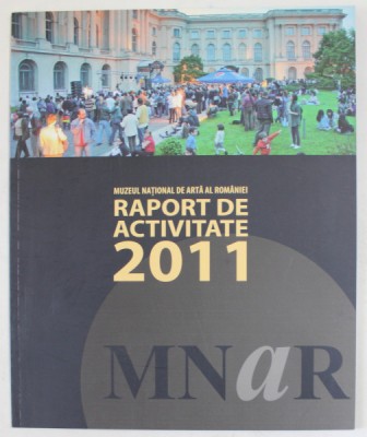 MUZEUL NATIONAL DE ARTA AL ROMANIEI , RAPORT DE ACTIVITATE , 2011 foto