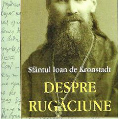 Despre rugaciune - Sfantul Ioan de Kronstadt