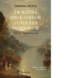 Tragedia migratiilor si caderea imperiilor - Chantal Delsol, Teodor Baconschi