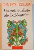GNOZELE DUALISTE ALE OCCIDENTULUI , ISTORIE SI MITURI de IOAN PETRU CULIANU , EDITIA A DOUA , 2002 * PREZINTA SUBLINIERI