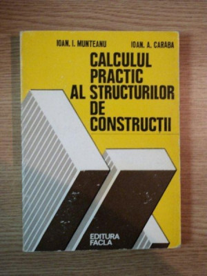 CALCULUL PRACTIC AL STRUCTURILOR DE CONSTRUCTII de IOAN I. MUNTEANU , IOAN A. CARABA , 1980 foto