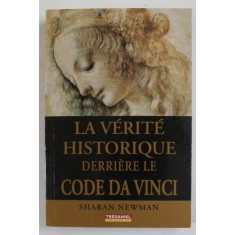 LA VERITE HISTORIQUE DERRIERE LE CODE DA VINCI par SHARAN NEWMAN , 2007