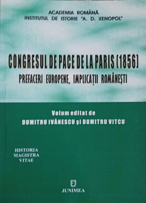 CONGRESUL DE PACE DE LA PARIS (1856) PREFACERI EUROPENE, IMPLICATII ROMANESTI-VOLUM EDITAT DE DUMITRU IVANESCU S