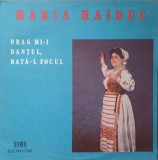 Vinil Maria Haiduc - Drag Mi-i Dantul, Bata-l Focul (Electrecord, 1977) LP, Muzica Populara Romaneasca