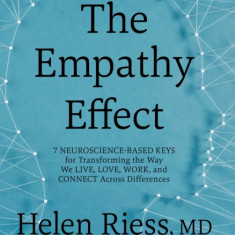 The Empathy Effect: Seven Neuroscience-Based Keys for Transforming the Way We Live, Love, Work, and Connect Across Differences