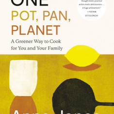 A Greener Way to Cook: Joyful, Delicious Recipes for One-Pot Meals That Are Good for You and the Planet