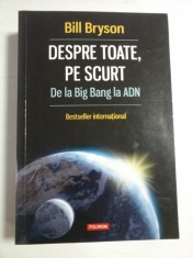DESPRE TOATE, PE SCURT De la Big Bang la ADN - Bill BRYSON foto