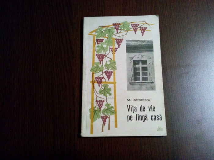 VITA DE VIE PE LINGA CASA - M. Baractaru - Editura Agro-Silvica, 1968, 102 p.