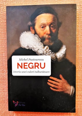 Negru. Istoria unei culori tulburatoare. Editura For You, 2022 &amp;ndash; Michel Pastoureau foto
