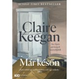 M&aacute;r k&eacute;sőn - T&ouml;rt&eacute;net nőkről &eacute;s f&eacute;rfiakr&oacute;l - Claire Keegan