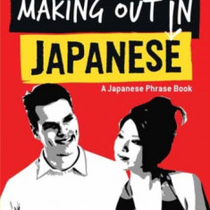 More Making Out in Japanese: Completely Revised and Expanded with New Manga Illustrations - A Japanese Language Phrase Book