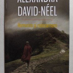 NEMURIRE SI REANCARNARE de ALEXANDRA - DAVID NEEL , - DOCTRINE SI PRACTICI DIN CHINA , TIBET SI INDIA , 2019