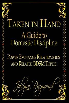 Taken in Hand: A Guide to Domestic Discipline, Power Exchange Relationships and Related Bdsm Topics foto