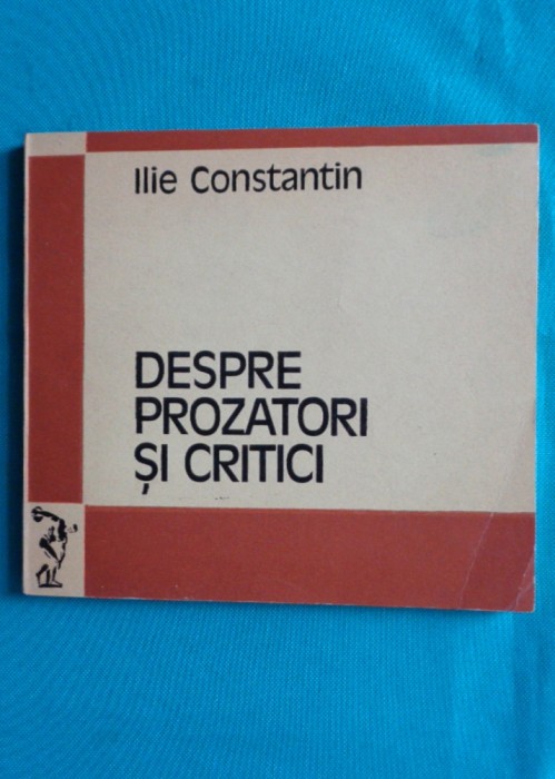 Ilie Constantin &ndash; Despre prozatori si critici ( critica literara )