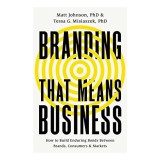 Branding That Means Business, Matt Johnson, Tessa Misiaszek