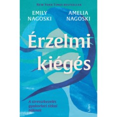 &Eacute;rzelmi ki&eacute;g&eacute;s - A stresszkezel&eacute;s gyakorlati titkai nőknek - Emily Nagoski