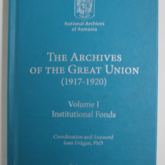 THE ARCHIVES OF THE GREAT UNION (1917 -1920 ) , coordination IOAN DRAGAN , 2018