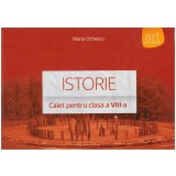 Maria Ochescu - Istorie - caiet pentru clasa - a VIII-a - 129111