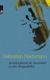 Acceleratorul de incarnari si alte Biografobii | Sebastian Reichmann, 2019, Cartea Romaneasca Educational