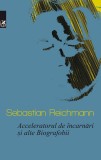 Acceleratorul de incarnari si alte Biografobii | Sebastian Reichmann, 2019, Cartea Romaneasca Educational