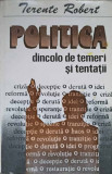 POLITICA DINCOLO DE TEMERI SI TENTATII-TERENTE ROBERT