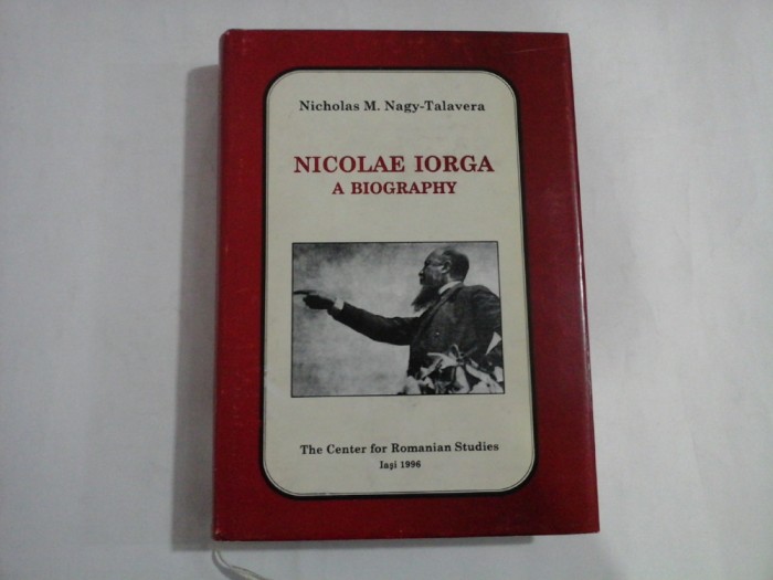 NICOLAE IORGA A BIOGRAPHY - Nicholas M.Nagy-Talavera -1998