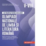 Ne pregatim pentru excelenta! Olimpiade nationale de limba si literatura romana. Repere teoretice, modele de subiecte, sugestii de raspuns si recomand