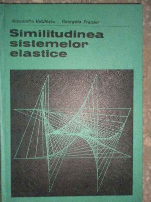 Similitudinea Sistemelor Elastice - Al. Vasilescu G. Praisler ,274504 foto