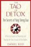 The Tao of Detox: The Secrets of Yang-Sheng Dao; A Practical Guide to Preventing and Treating the Toxic Assualt on Our Bodies