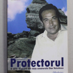 PROTECTORUL - O CARTE INSPIRATA DIN VIATA SENATORULUI DAN VOICULESCU de AL. RADUCANU , ANII '2000