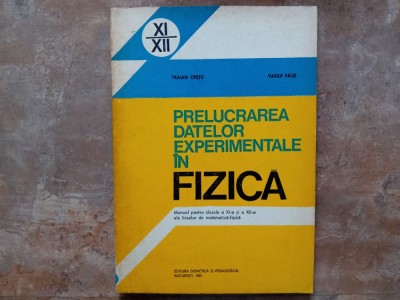 PRELUCRAREA DATELOR EXPERIMENTALE IN FIZICA CLASA A XI SI XII A - CRETU , FALIE, 1981 foto