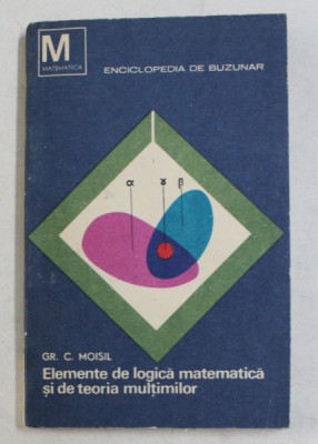 ELEMENTE DE LOGICA MATEMATICA SI DE TEORIA MULTIMILOR de GR.C. MOISIL , 1968 foto