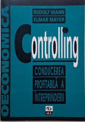 Controlling. Conducerea profitabila a intreprinderii &amp;ndash; Rudolf Mann, Elmar Mayer foto