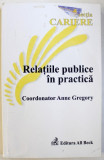 RELATIILE PUBLICE IN PRACTICA , coordonator ANNE GREGORY , 2005