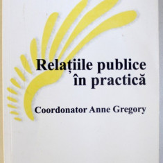 RELATIILE PUBLICE IN PRACTICA , coordonator ANNE GREGORY , 2005