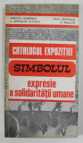 CATALOGUL EXPOZITIEI &#039; SIMBOLUL - EXPRESIE A SOLIDARITATII UMANE &#039; , intocmit de dr. MARIA DOGARU , 1990 , DEDICATIE *
