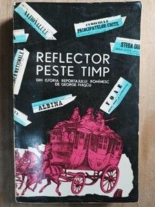 Reflector peste timp. Din istoria reportajului romanesc- George Ivascu foto