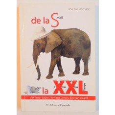 DE LA S LA XXL , VESTIMENTATIE SI STYLING PENTRU FIECARE SILUETA de TINA KUCKELMANN , 2004