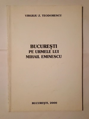 Virgiliu Z. Teodorescu - București, pe urmele lui Mihail Eminescu foto