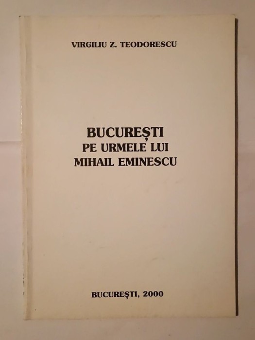 Virgiliu Z. Teodorescu - București, pe urmele lui Mihail Eminescu