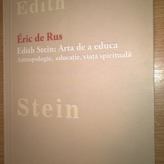 Eric de Rus -Edith Stein: Arta de a educa - Antropologie, educatie, viata spirit