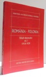ROMANIA - POLONIA , RELATII DIPLOMATICE VOL. I - 1918- 1939, de FLORIN ANGHEL...DUMITRU PREDA , 2003