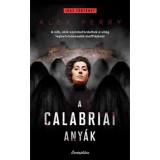 A calabriai any&aacute;k - A nők, akik szembefordultak a vil&aacute;g legbefoly&aacute;sosabb maffi&aacute;j&aacute;val - Alex Perry