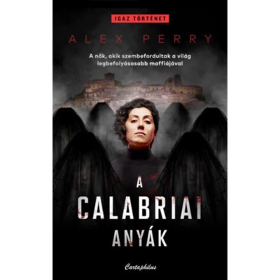 A calabriai any&amp;aacute;k - A nők, akik szembefordultak a vil&amp;aacute;g legbefoly&amp;aacute;sosabb maffi&amp;aacute;j&amp;aacute;val - Alex Perry foto