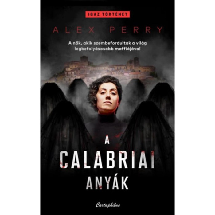 A calabriai any&aacute;k - A nők, akik szembefordultak a vil&aacute;g legbefoly&aacute;sosabb maffi&aacute;j&aacute;val - Alex Perry
